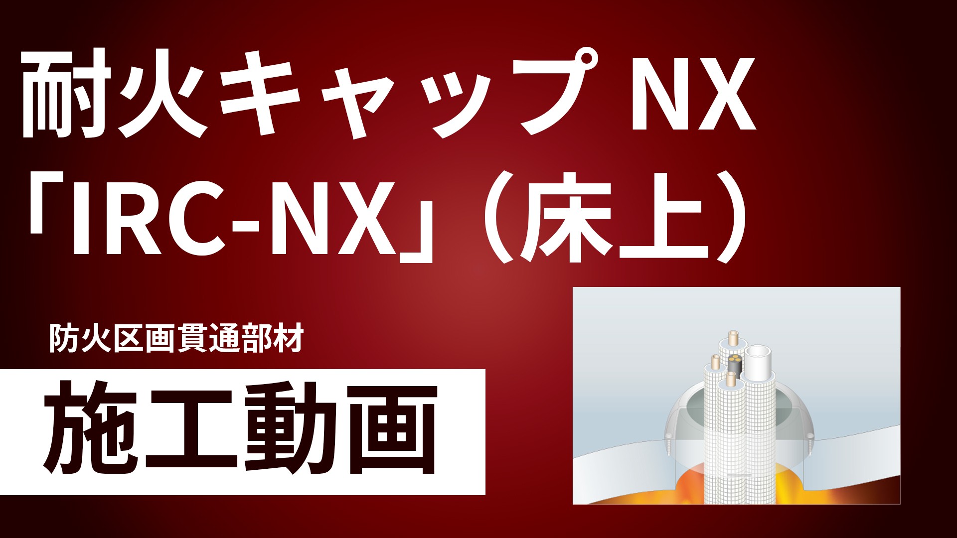 タイカエックス/タイカX 耐火キャップNX「IRC-NX」（床上）施工手順動画